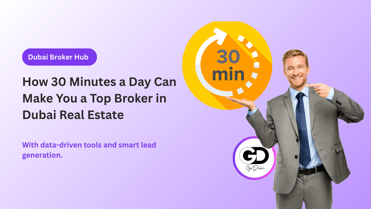 How 30 Minutes a Day Can Make You a Top Broker in Dubai Real Estate